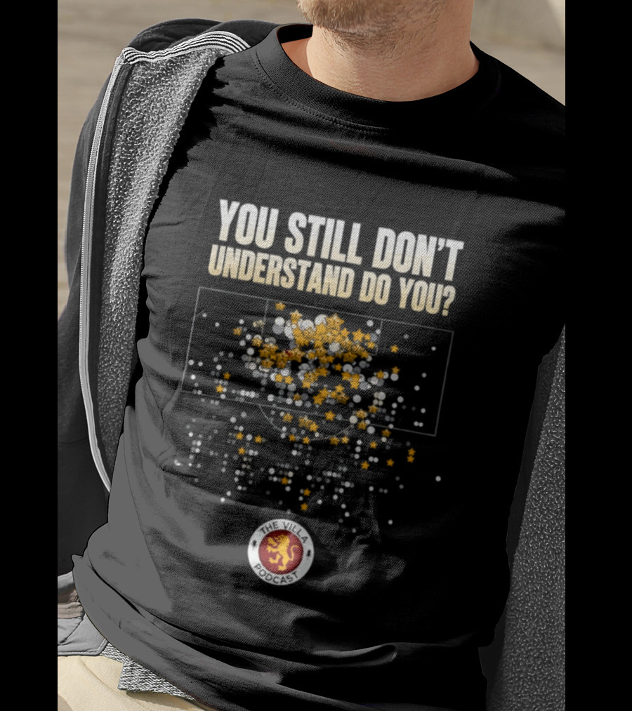 You Still Don't Understand Do You Villa Podcast Soccer Strategy T-Shirt