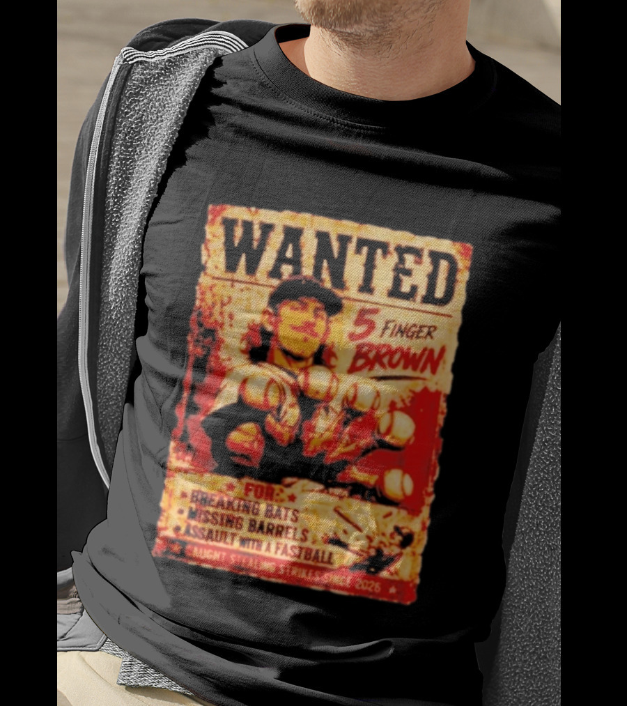 Wanted 5 Finger Brown For Breaking Bats Missing Barrels And Assault With A Fastball Caught Stealing Strikes Since 2026 T-Shirt