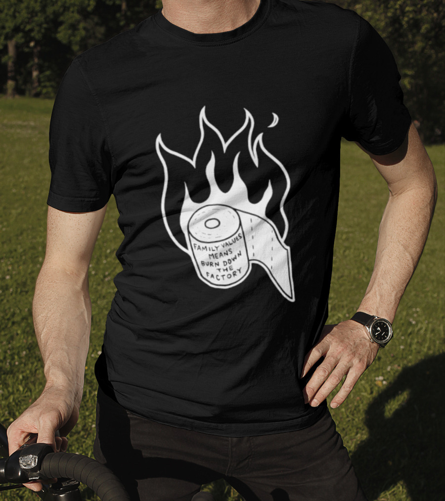 Family Values Means Burn Down Factory Fire T-Shirt