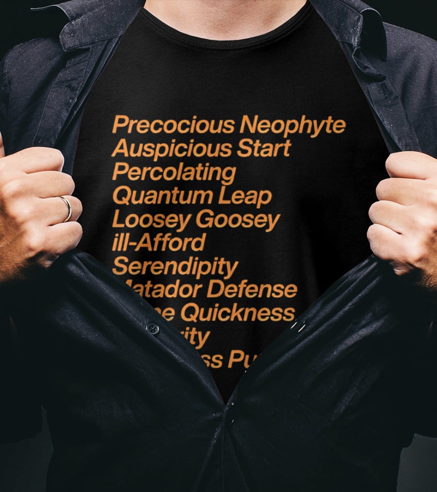 Precocious Neophyte Auspicious Start Serendipity Quantum Leap Matador Defense Relentless Pursuit T-Shirt