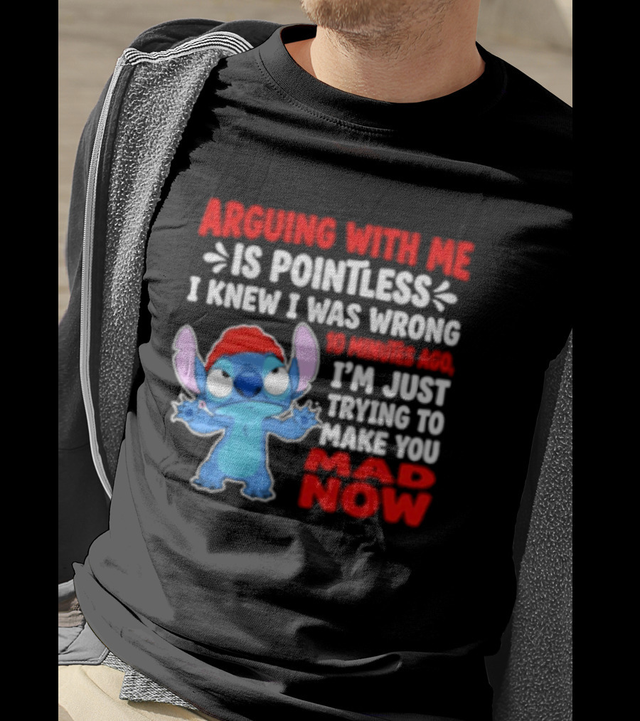 Arguing With Me Is Pointless I Knew I Was Wrong 10 Minutes Ago Funny Stitch Trying To Prove You Mad Now T-Shirt