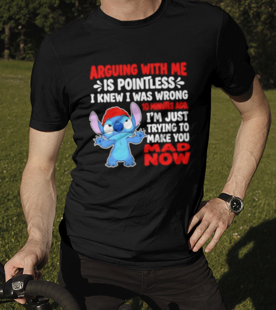 Arguing With Me Is Pointless I Knew I Was Wrong 10 Minutes Ago Funny Stitch Trying To Prove You Mad Now T-Shirt