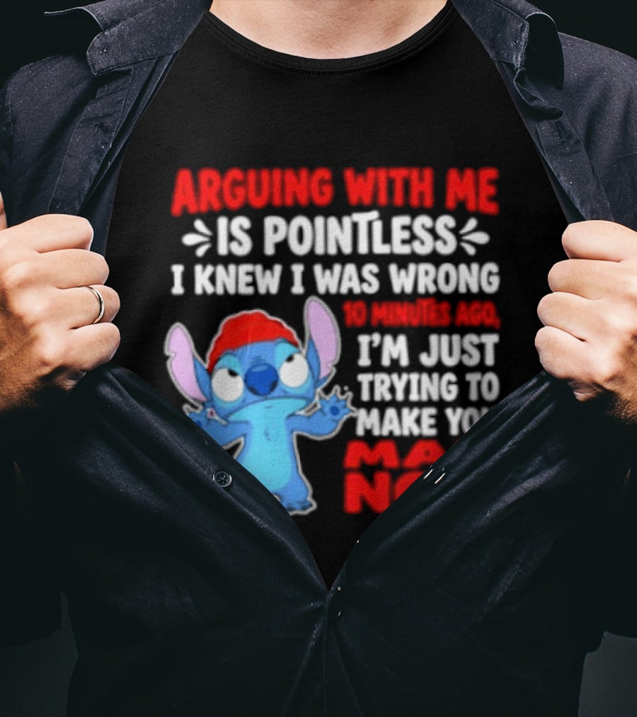 Arguing With Me Is Pointless I Knew I Was Wrong 10 Minutes Ago Funny Stitch Trying To Prove You Mad Now T-Shirt