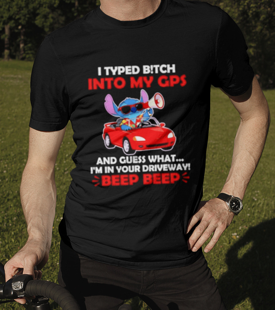 Stitch I Typed Bitch Into My GPS In Your Driveway Beep Beep T-Shirt
