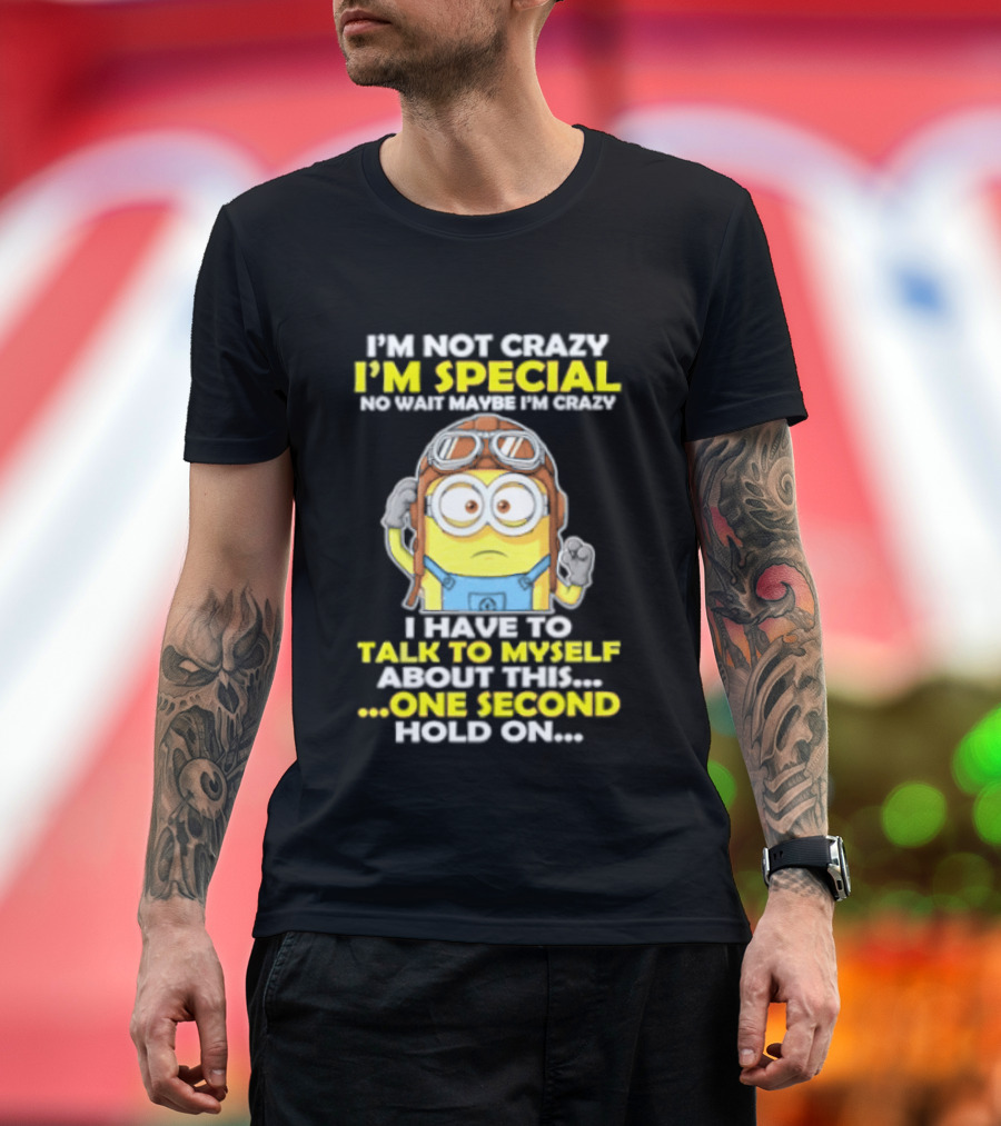 I'm Not Crazy I'm Special Minion Hold On I Have To Talk To Myself T-Shirt