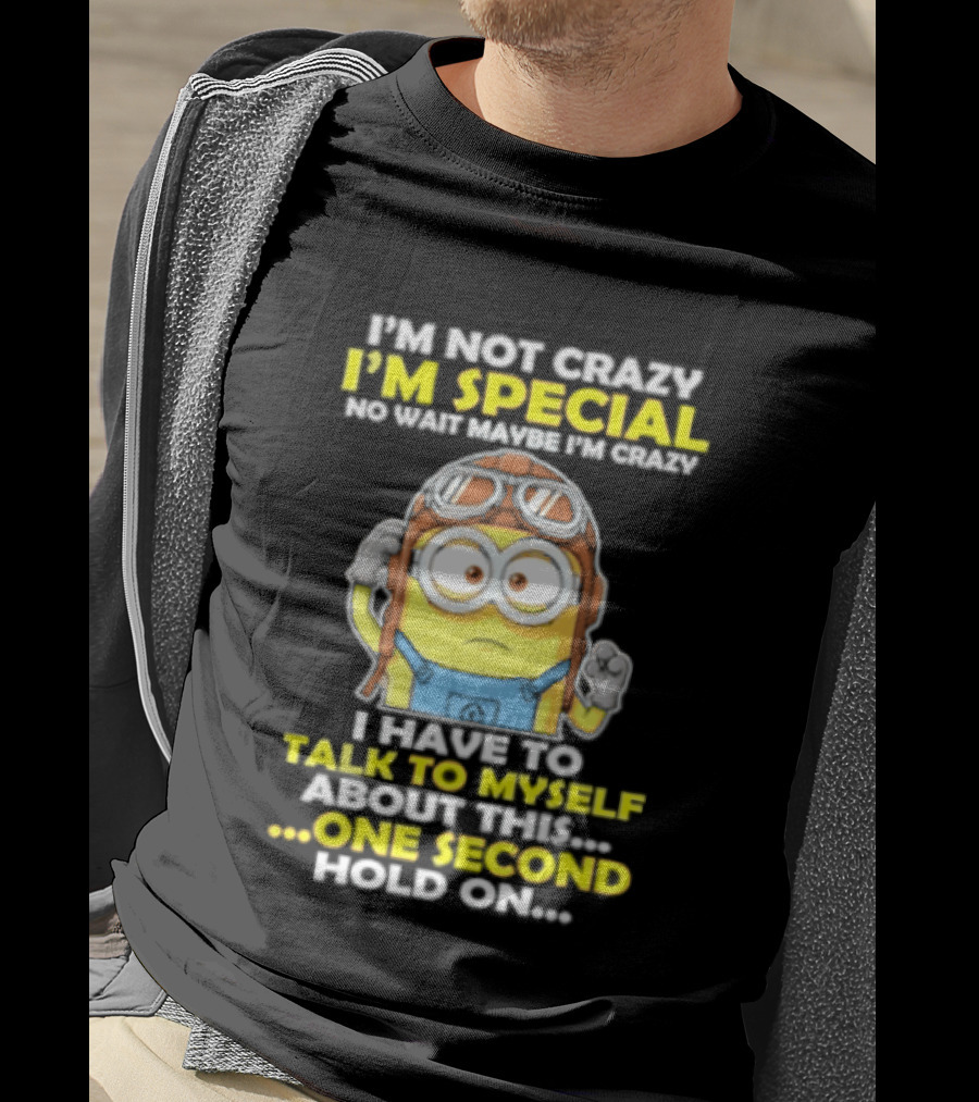 I'm Not Crazy I'm Special Minion Hold On I Have To Talk To Myself T-Shirt