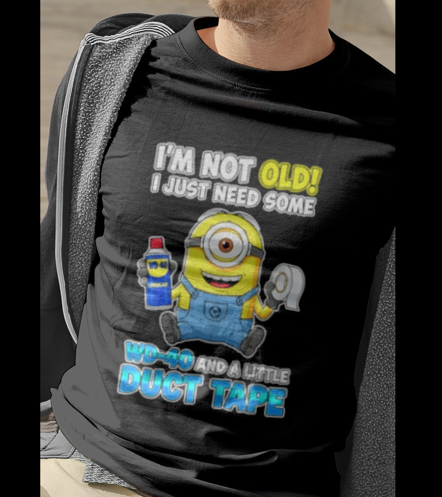 I'm Not Old Minion Needs WD 40 And Duct Tape Humor T-Shirt