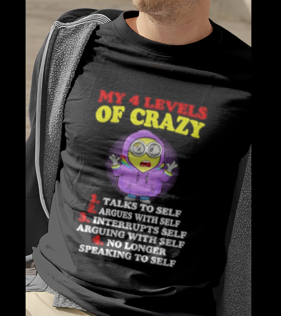Minion My 4 Levels Of Crazy Talks To Self Argues With Self T-Shirt