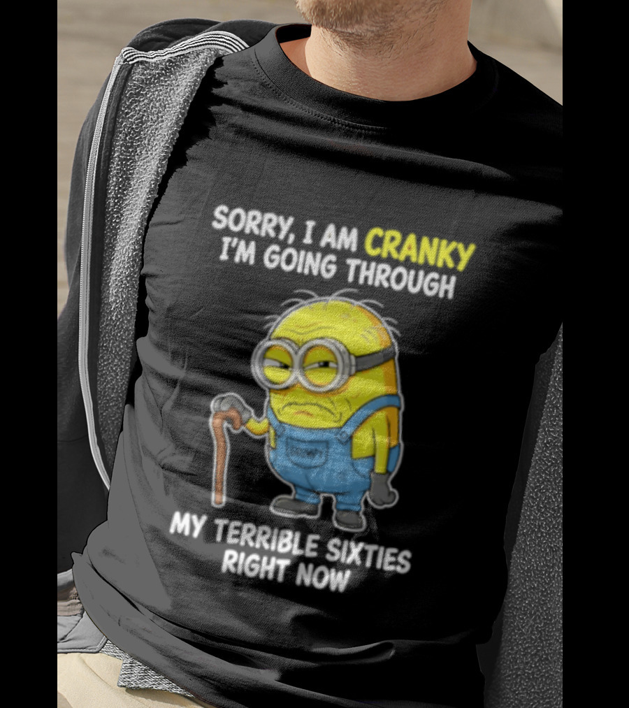Minion Sorry I Am Cranky Going Through My Terrible Sixties Right Now T-Shirt