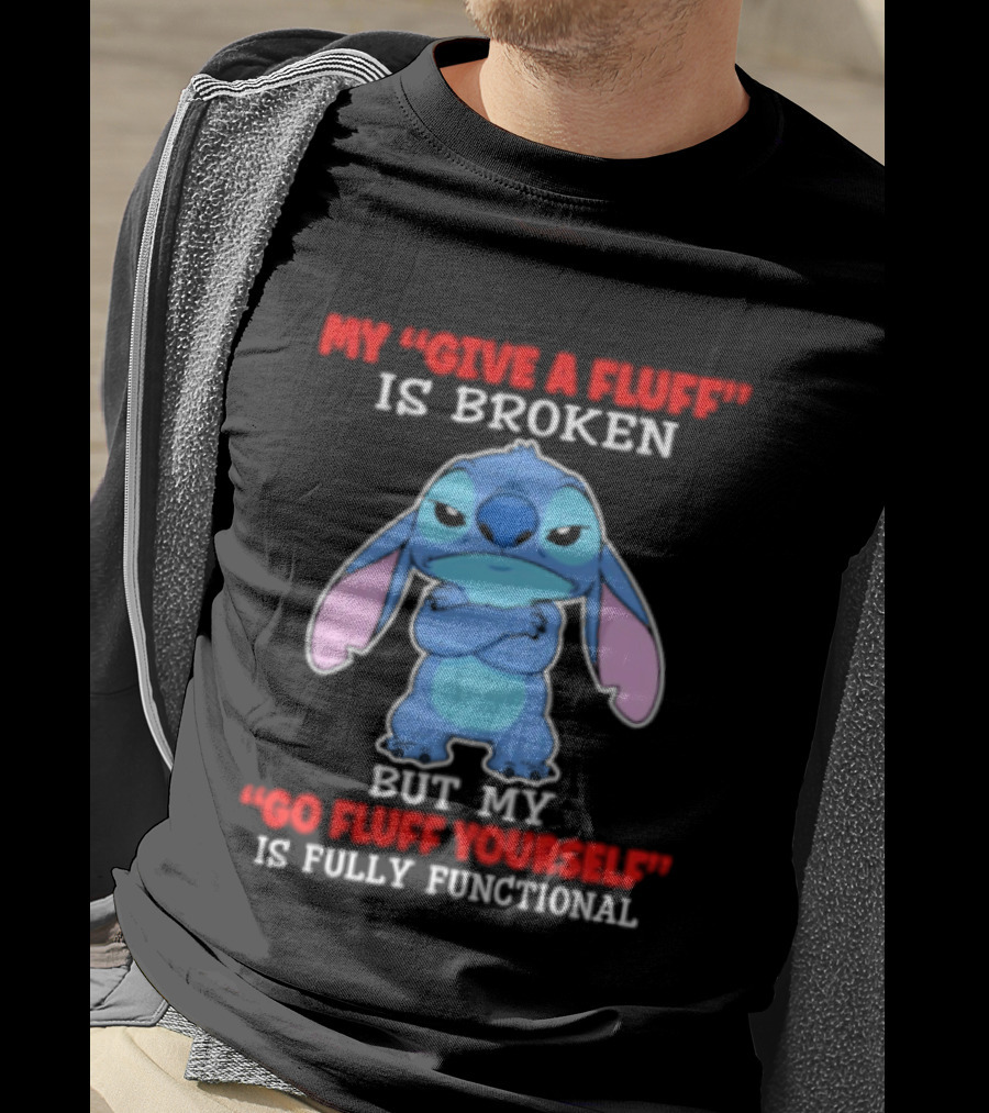 My Give A Fluff Is Broken But My Go Fluff Yourself Is Fully Functional Featuring Stitch T-Shirt