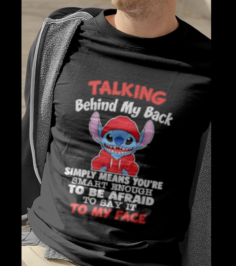 Stitch Talking Behind My Back Simply Means You're Smart Enough Scared To Say It To My Face T-Shirt