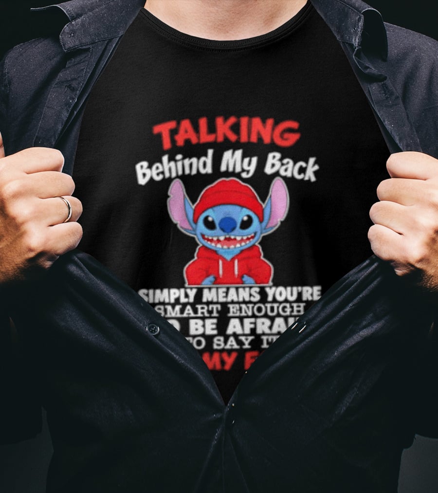 Stitch Talking Behind My Back Simply Means You're Smart Enough Scared To Say It To My Face T-Shirt
