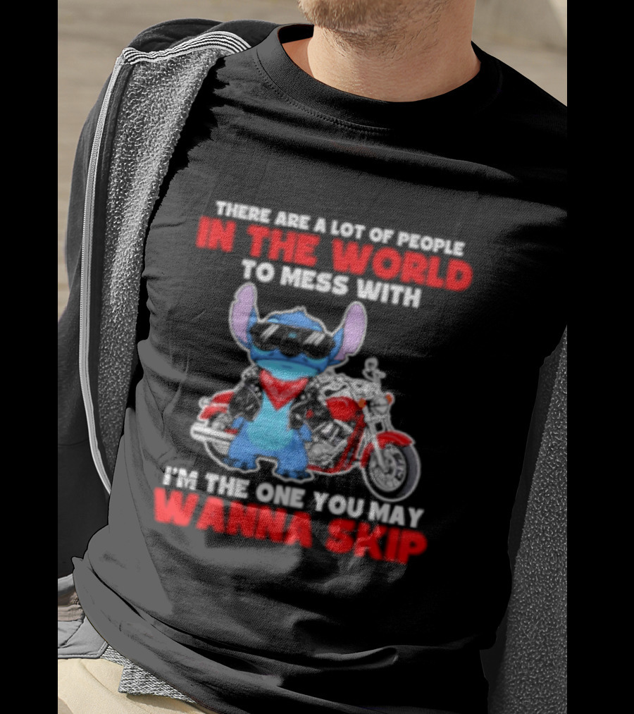 Stitch There Are A Lot Of People In The World To Mess With I'm The One You May Wanna Skip T-Shirt