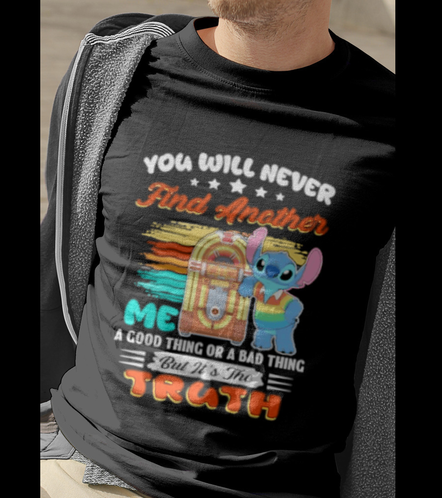 You Will Never Find Another Me Stitch Truth T-Shirt