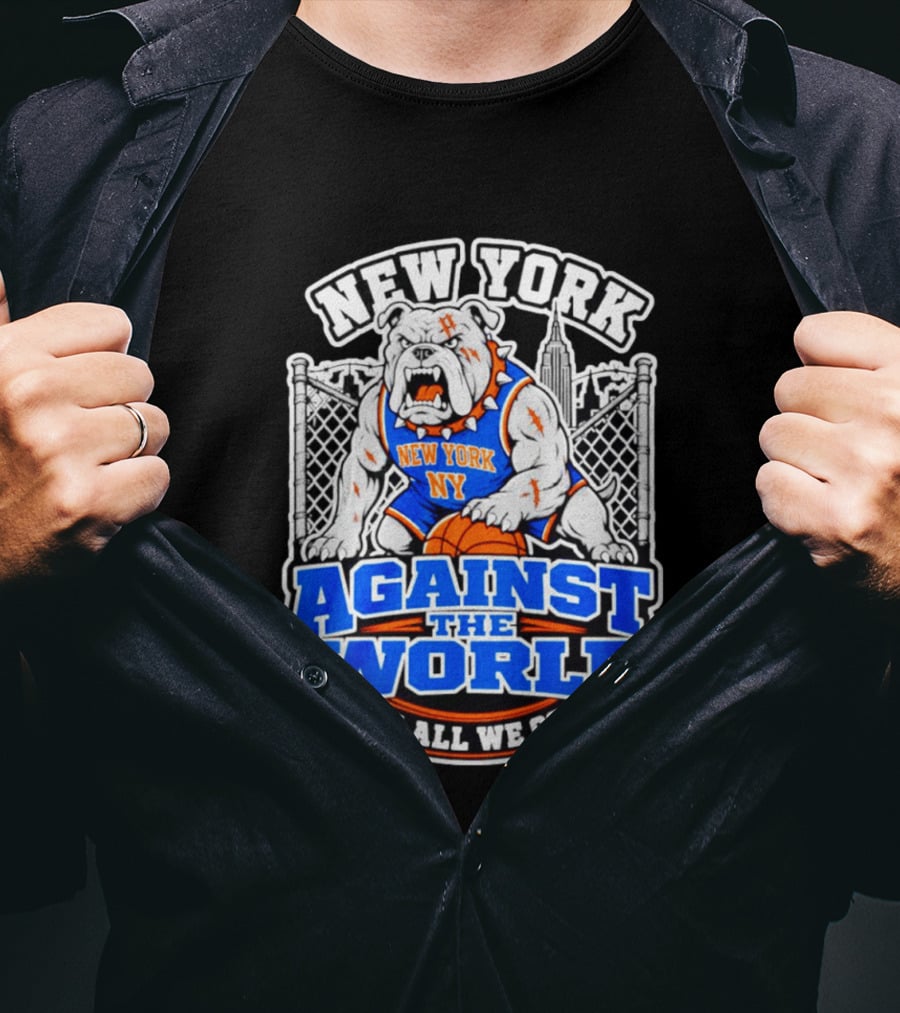 New York Against The World Bulldog We All We Got NY Knicks T-Shirt