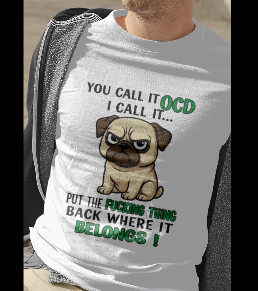 You Call It Ocd I Call It Put The Fucking Thing Back Where It Belongs Pug T-Shirt