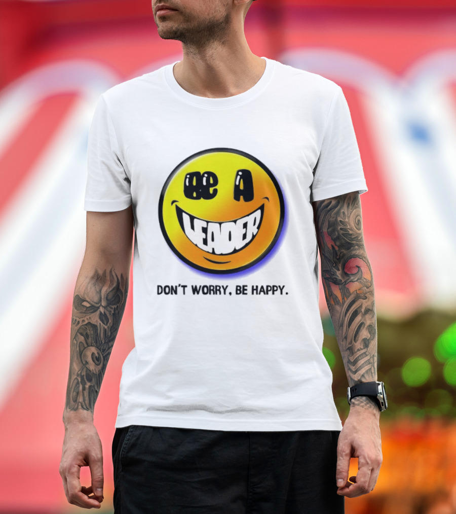 Be A Leader Smile Face Don't Worry Be Happy T-Shirt