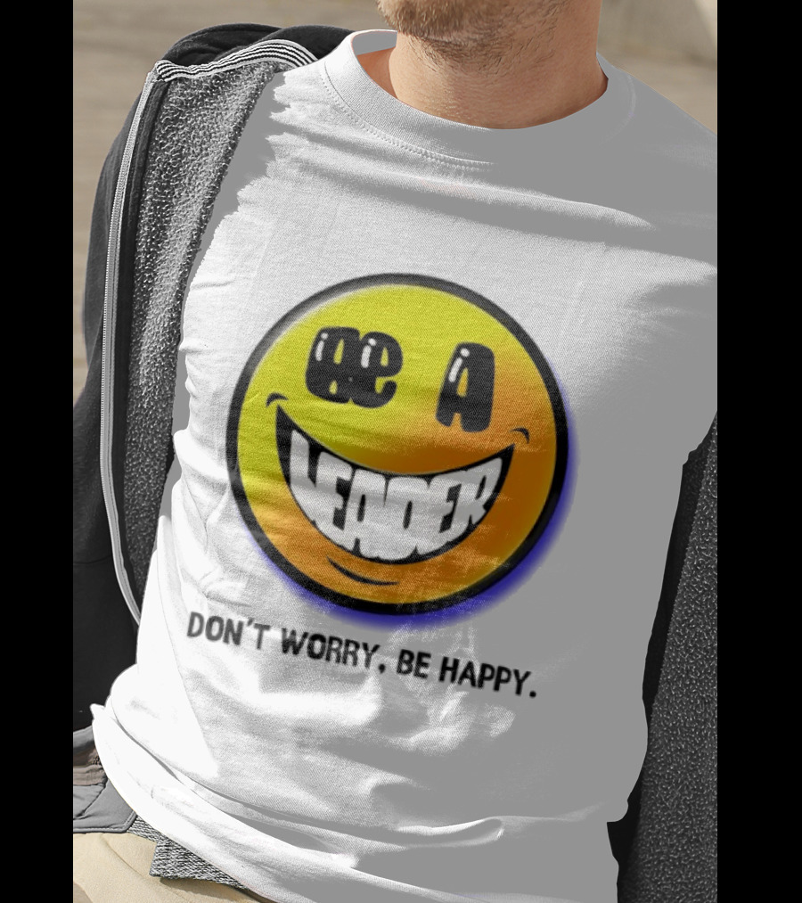 Be A Leader Smile Face Don't Worry Be Happy T-Shirt