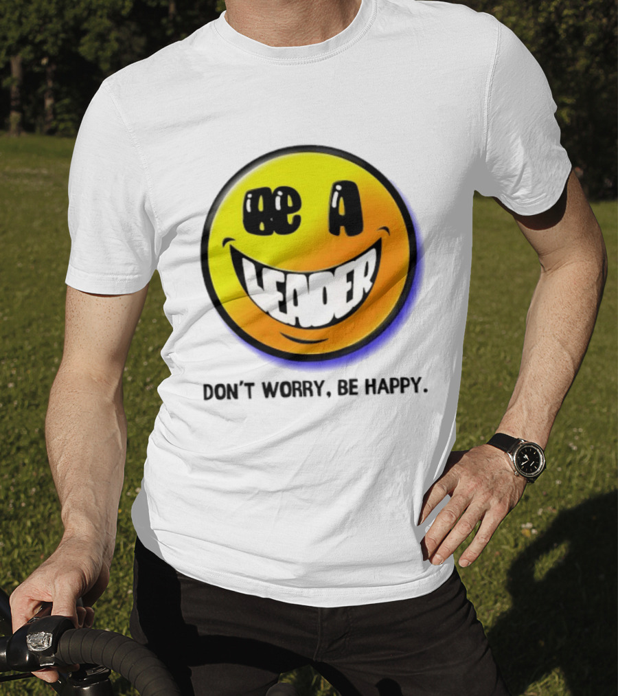 Be A Leader Smile Face Don't Worry Be Happy T-Shirt