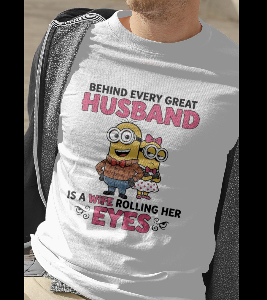 Behind Every Great Husband Is A Wife Rolling Her Eyes Minions T-Shirt