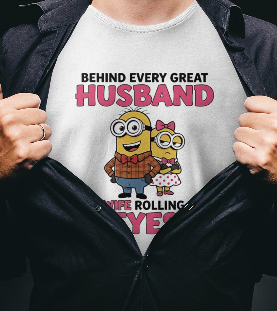 Behind Every Great Husband Is A Wife Rolling Her Eyes Minions T-Shirt