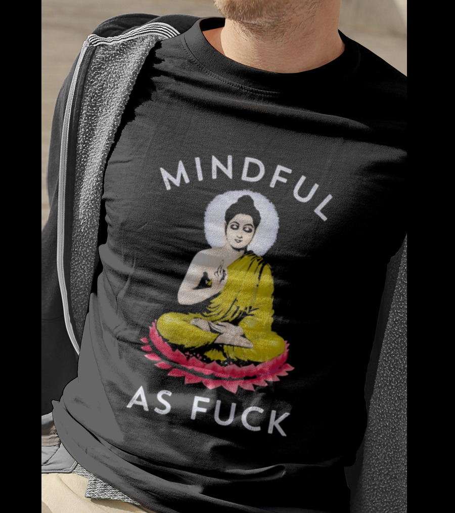 Mindful As Fuck Meditating Buddha Enlightenment T-Shirt