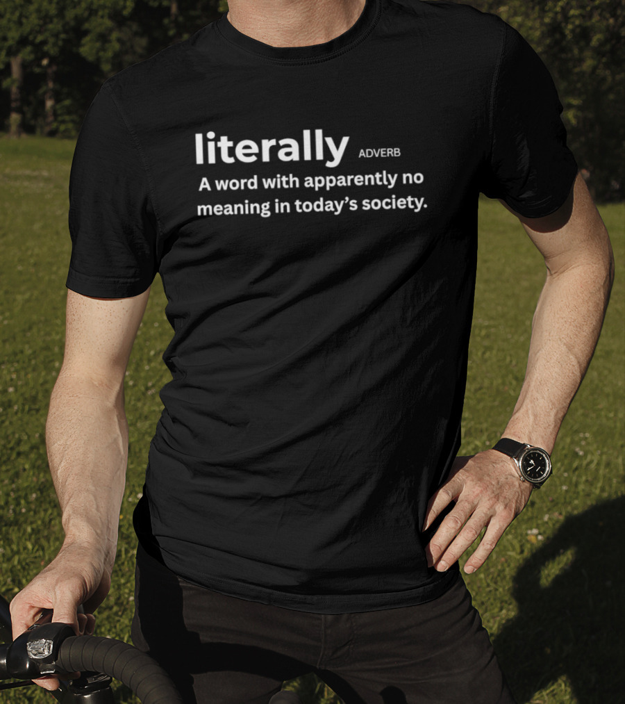 Literally Adverb A Word With Apparently No Meaning In Today's Society T-Shirt