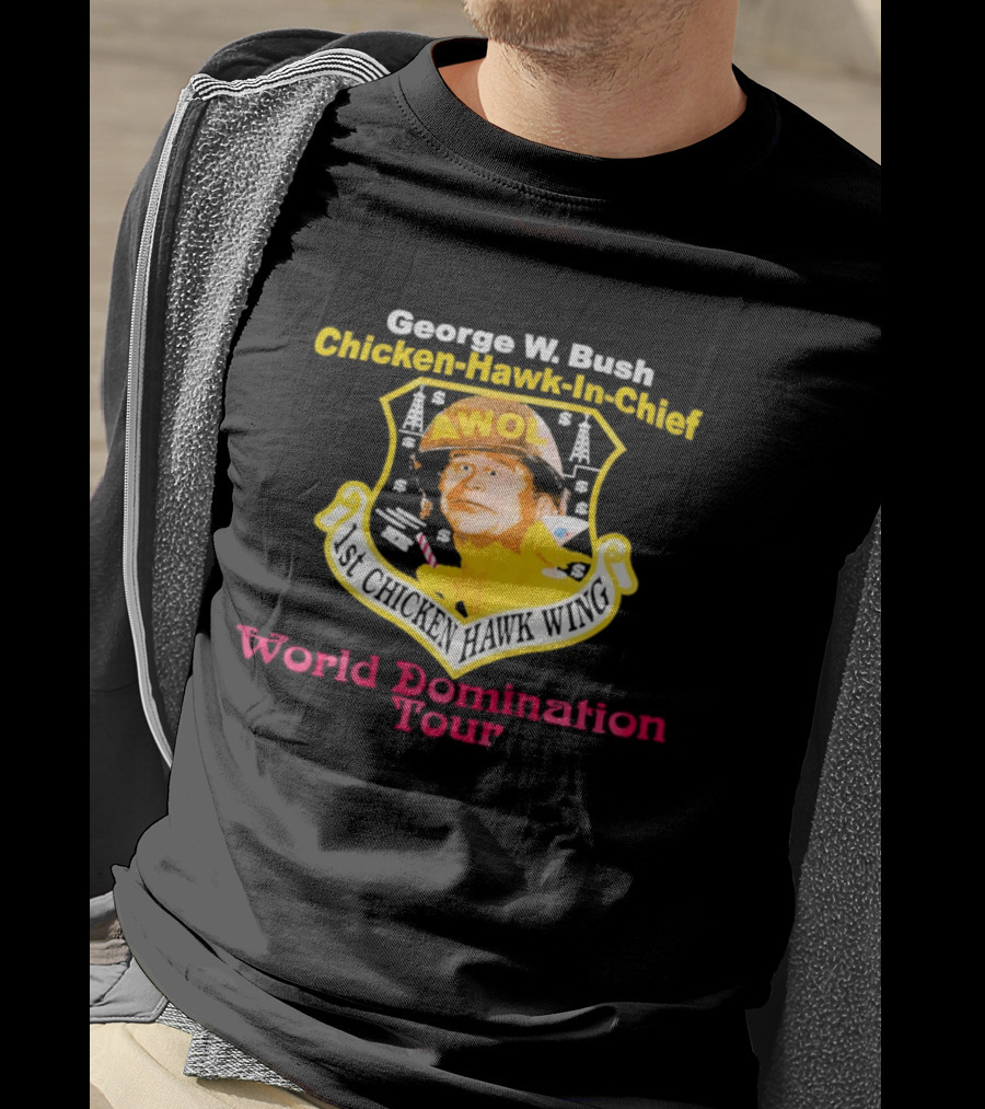 George W. Bush AWOL Chicken Hawk In Chief 1st Chicken Hawk Wing World Domination Tour T-Shirt