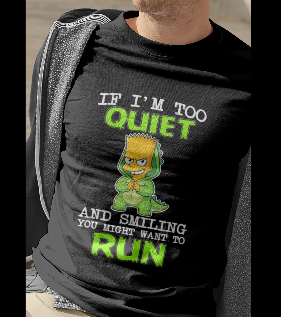 If I'm Too Quiet And Smiling You Might Want To Run Bart Simpson T-Shirt