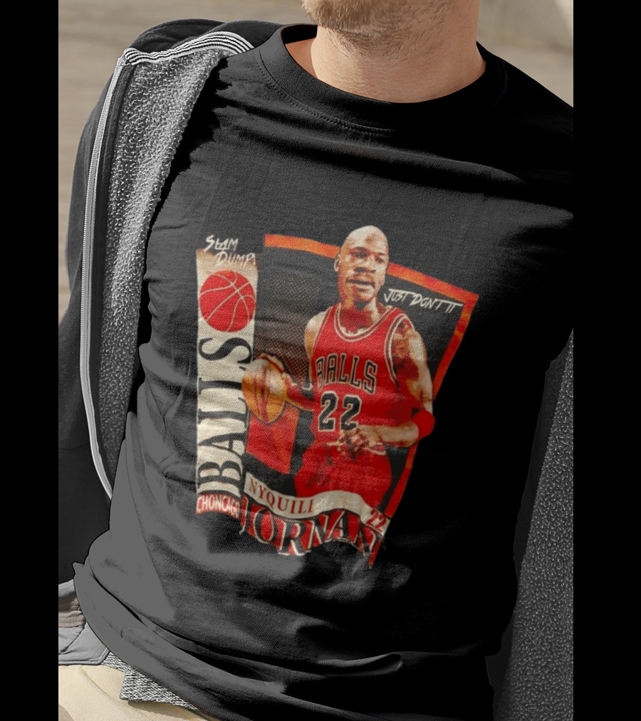 Slam Dump NyQuill Jornan Choncago Balls Just Don't It 22 T-Shirt