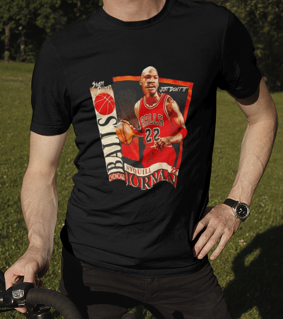 Slam Dump NyQuill Jornan Choncago Balls Just Don't It 22 T-Shirt