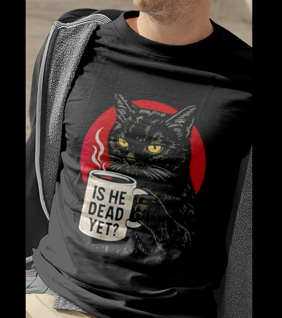 Grumpy Feline Black Cat Coffee Is He Dead Yet T-Shirt