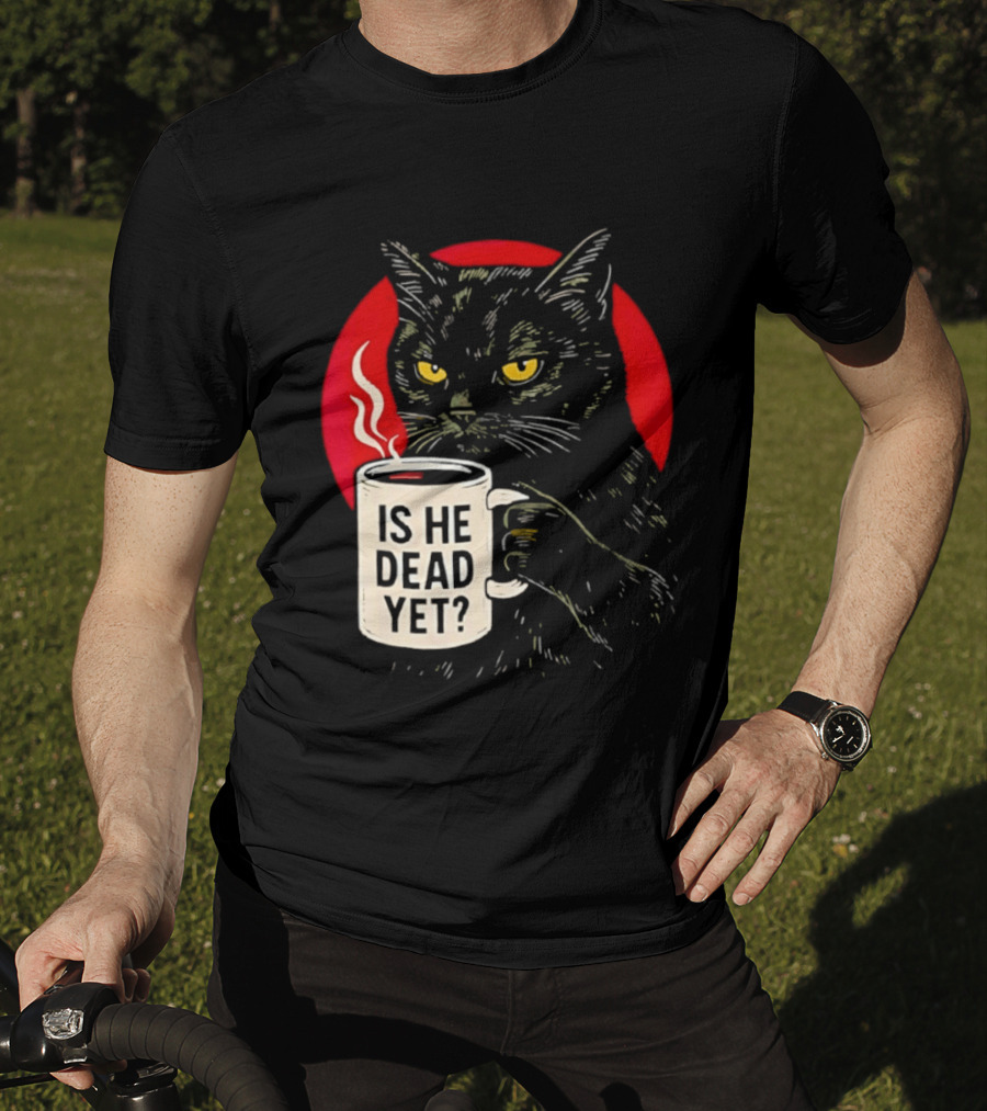 Grumpy Feline Black Cat Coffee Is He Dead Yet T-Shirt