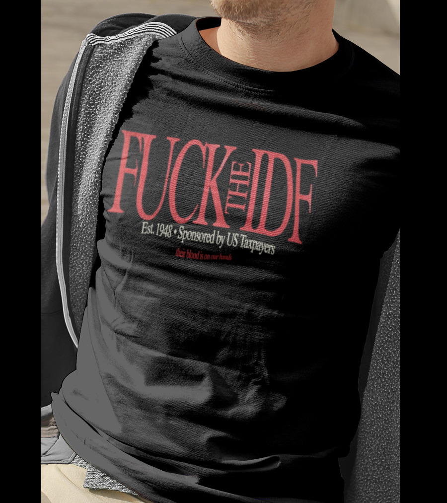 Fuck The IDF Political Est 1948 Sponsored By US Taxpayers Their Blood Is On Our Hands T-Shirt