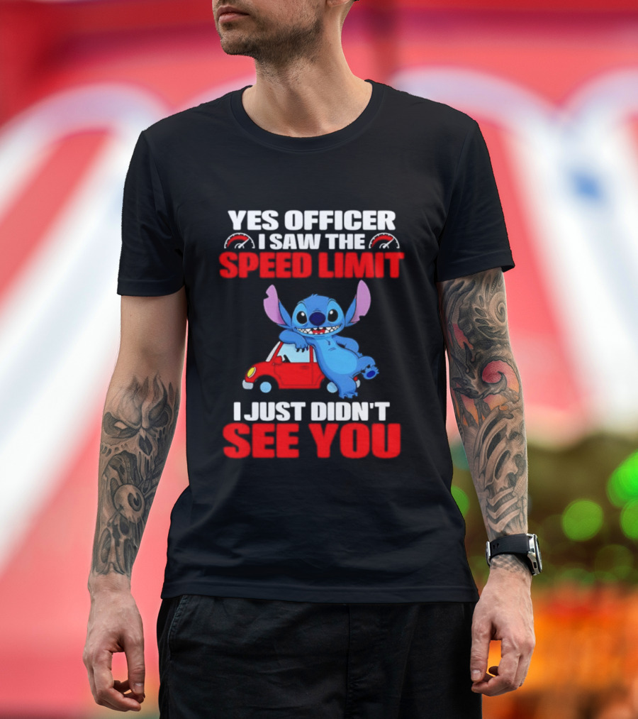 Yes Officer I Saw The Speed Limit Stitch Car Humor I Just Didn't See You T-Shirt