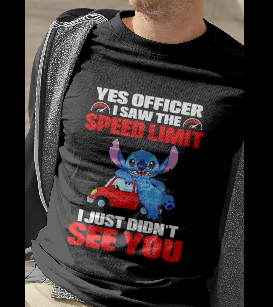 Yes Officer I Saw The Speed Limit Stitch Car Humor I Just Didn't See You T-Shirt