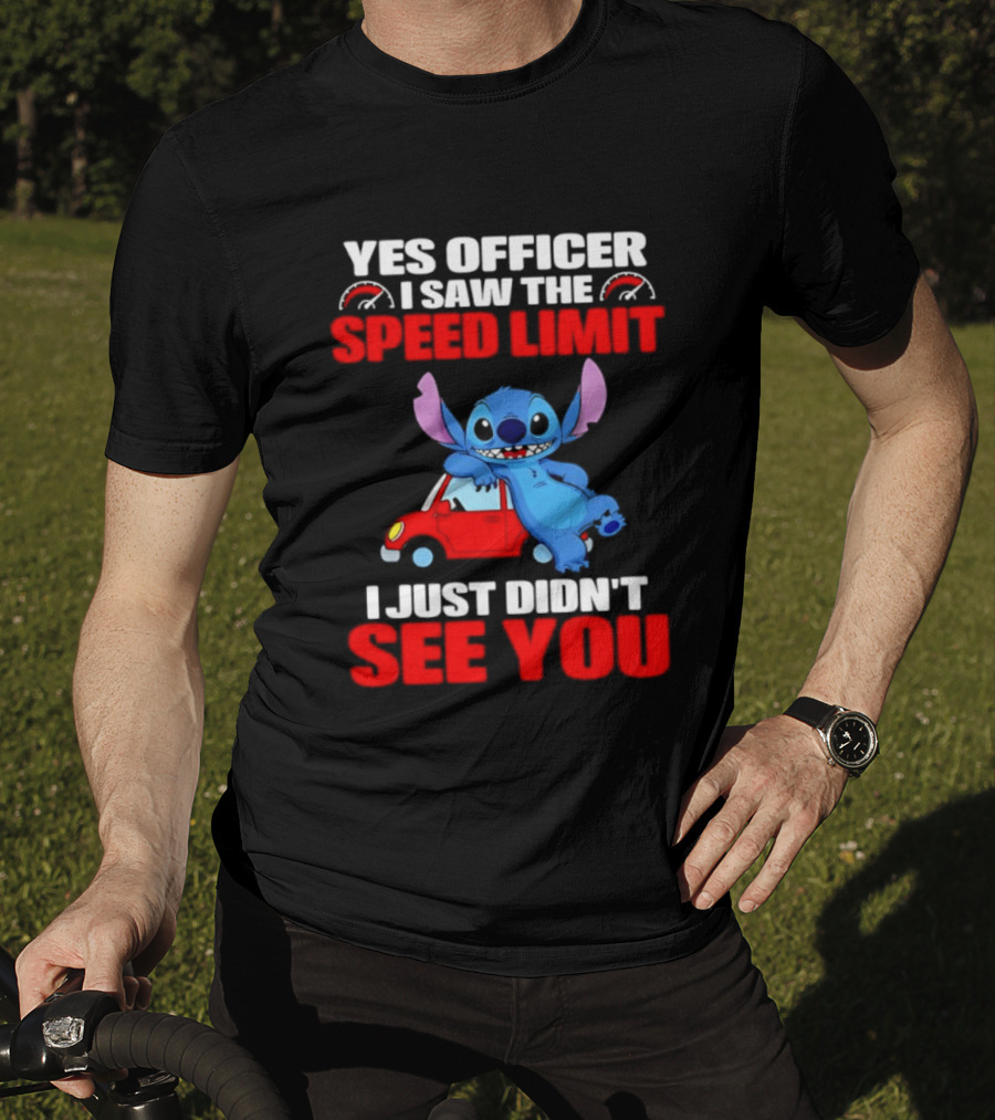 Yes Officer I Saw The Speed Limit Stitch Car Humor I Just Didn't See You T-Shirt