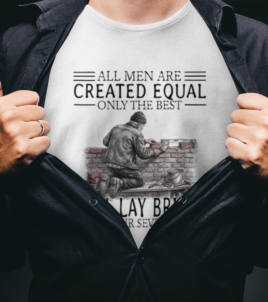 All Men Are Created Equal Only The Best Still Lay Bricks In Their Seventies T-Shirt