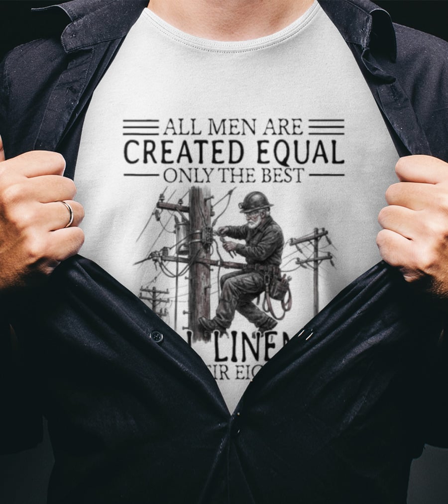All Men Are Created Equal Only The Best Still Linemen In Their Eighties T-Shirt