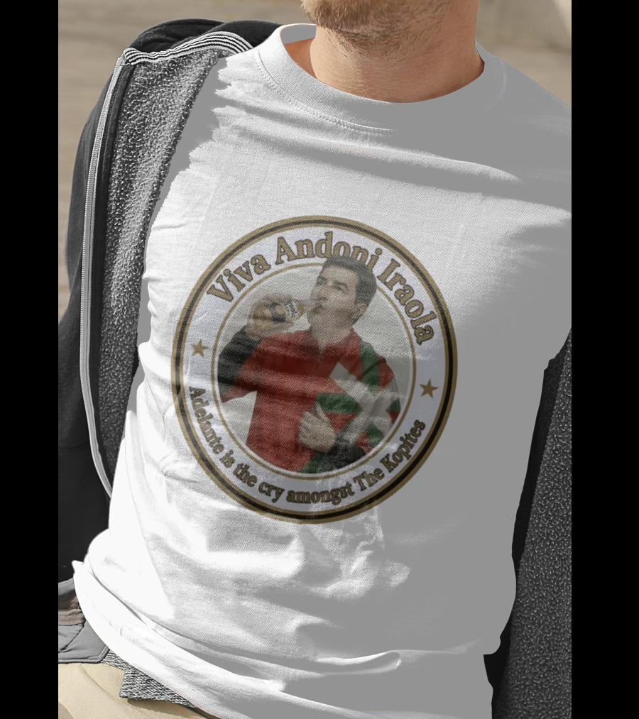 Viva Andoni Iraola Adelante Is The Cry Amongst The Kopites T-Shirt