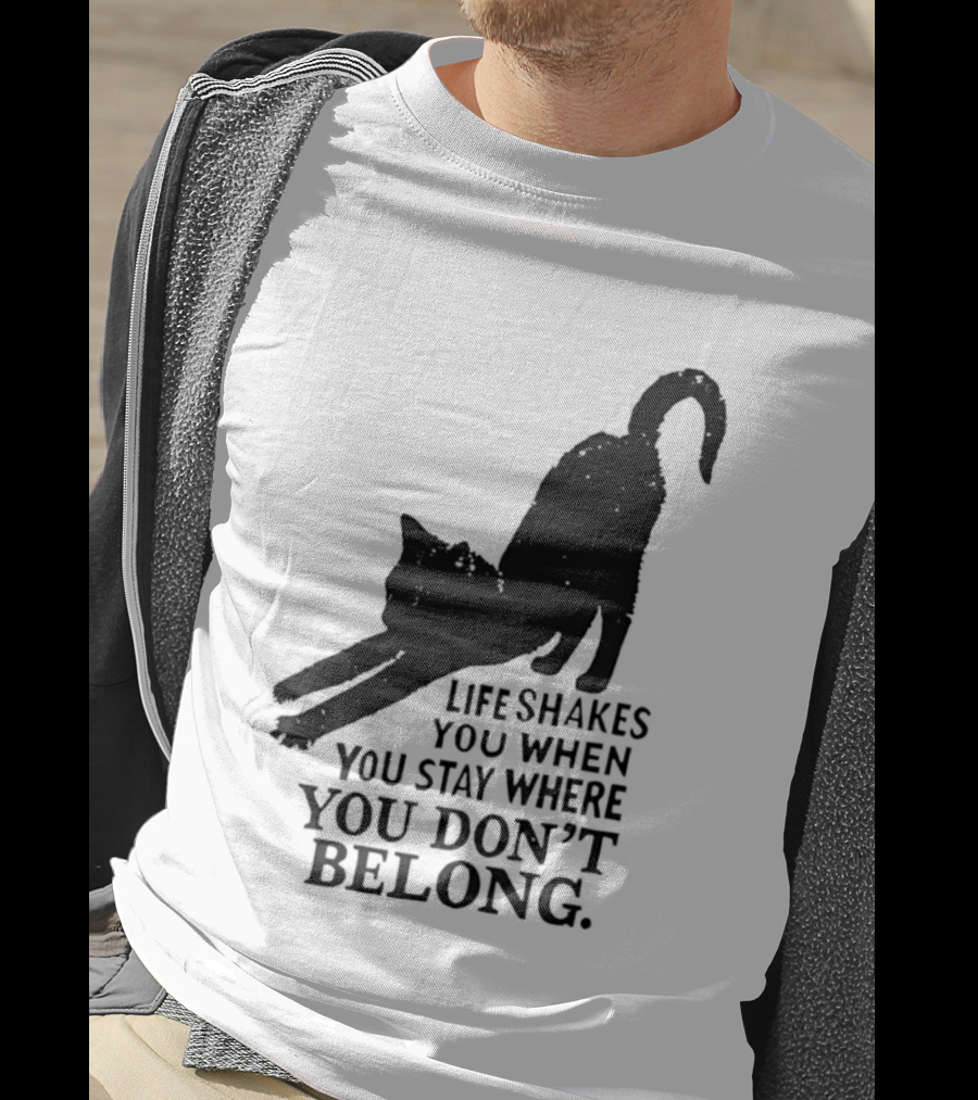 Life Shakes You When You Stay Where You Don't Belong Black Cat Kitten T-Shirt
