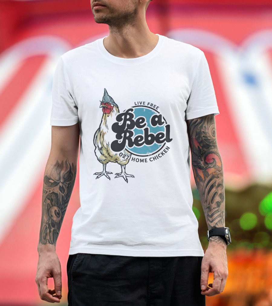 Live Free Be A Rebel 027 Home Chicken T-Shirt