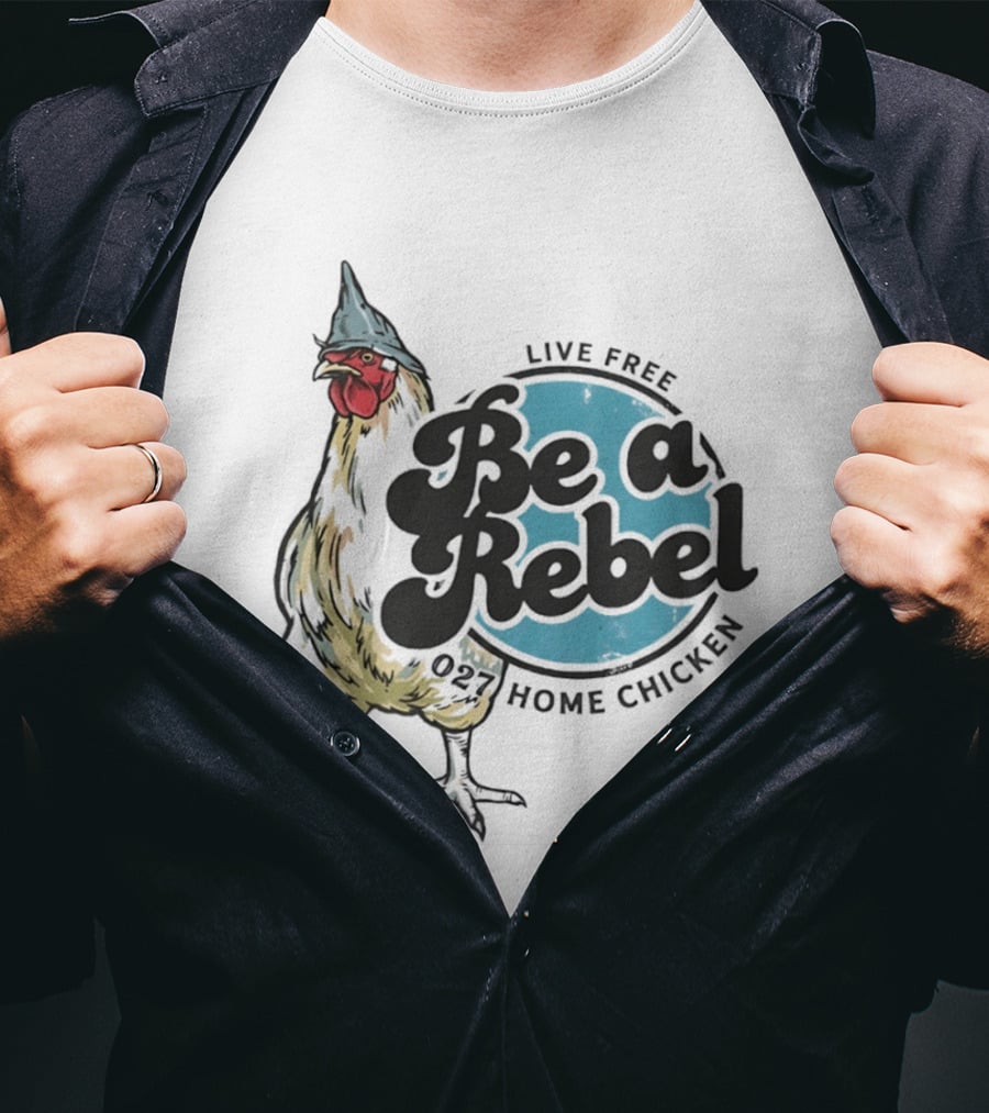 Live Free Be A Rebel 027 Home Chicken T-Shirt