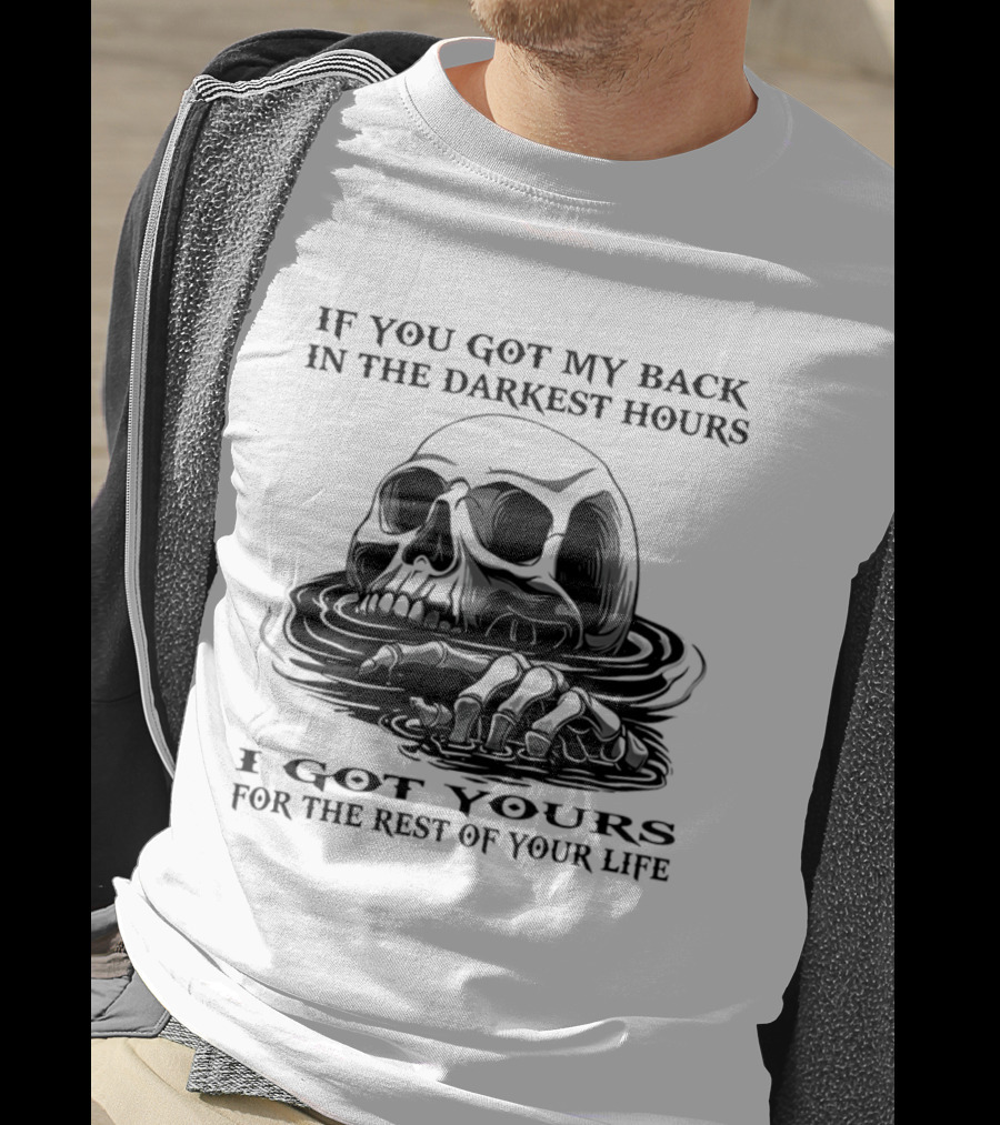 Skull If You Got My Back In The Darkest Hours I Got Yours For The Rest Of Your Life T-Shirt