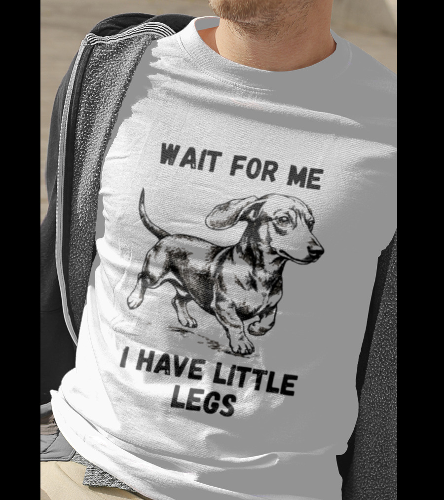 Wait For Me I Have Little Legs Dachshund Dog Puppy Pet T-Shirt