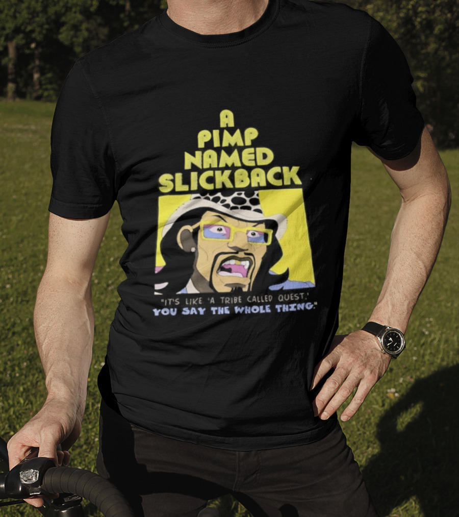 A Pimp Named Slickback It's Like A Tribe Called Quest You Say The Whole Thing T-Shirt