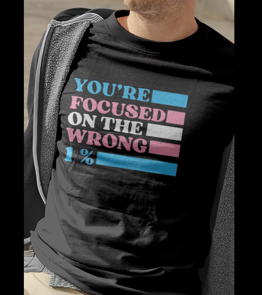 Transgender Rights LGBTQ Queer Pride You're Focused On The Wrong 1% T-Shirt