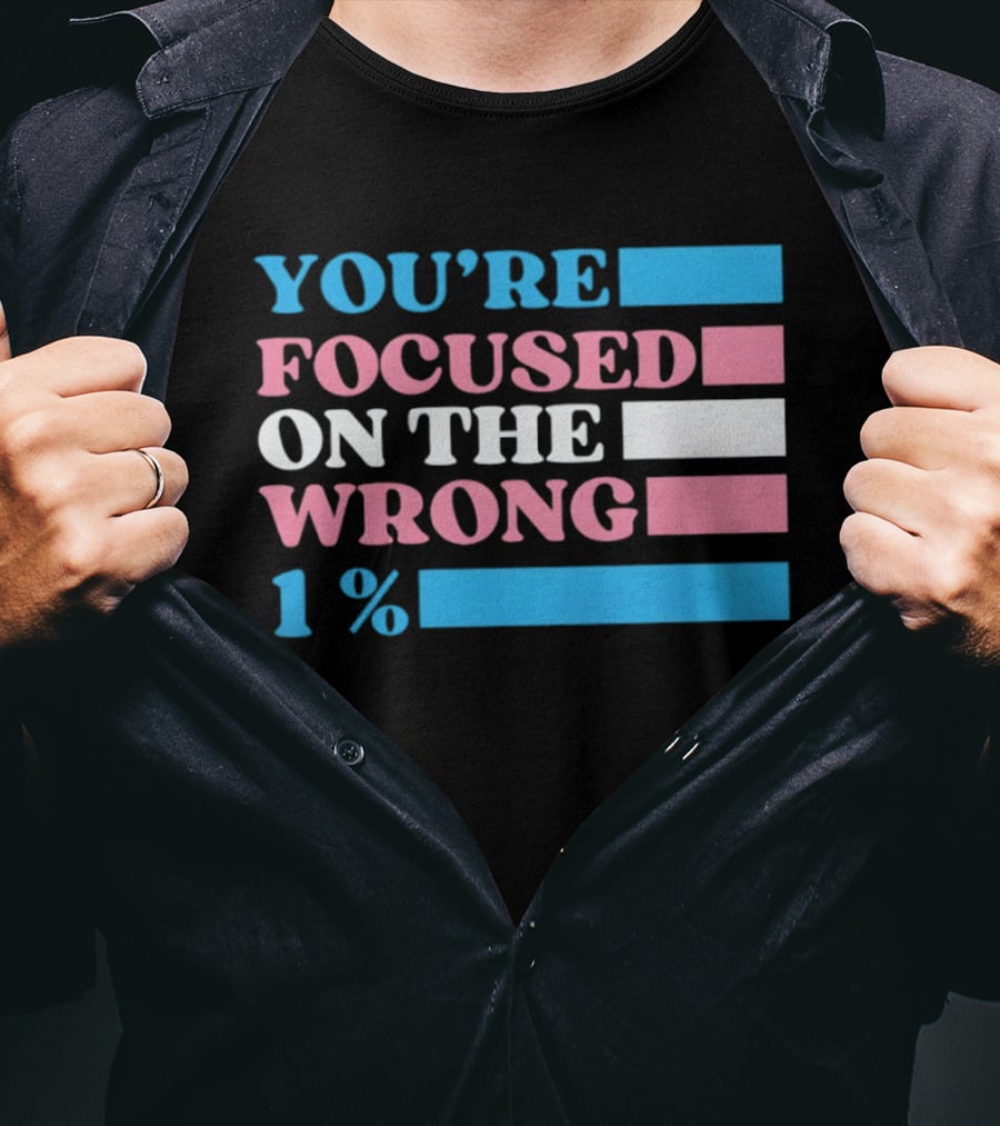 Transgender Rights LGBTQ Queer Pride You're Focused On The Wrong 1% T-Shirt