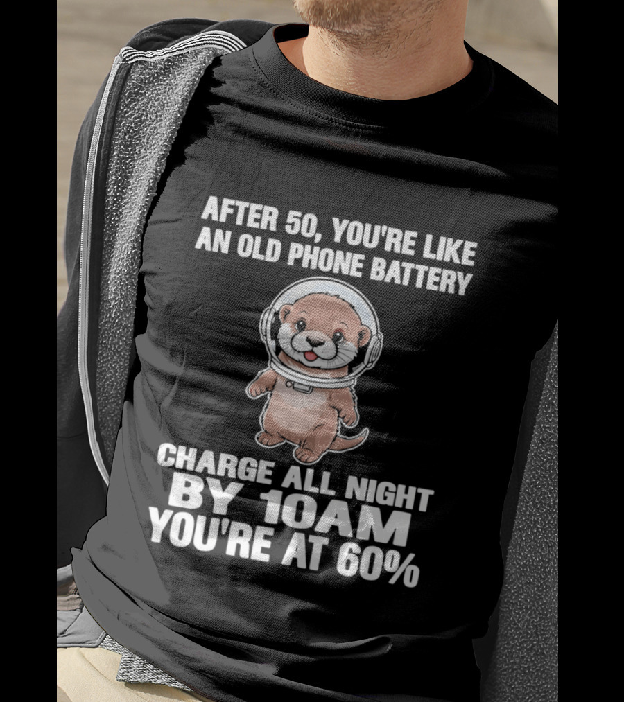 After 50 You're Like An Old Phone Battery Charge All Night By 10am You're At 60% Otter Cartoon T-Shirt