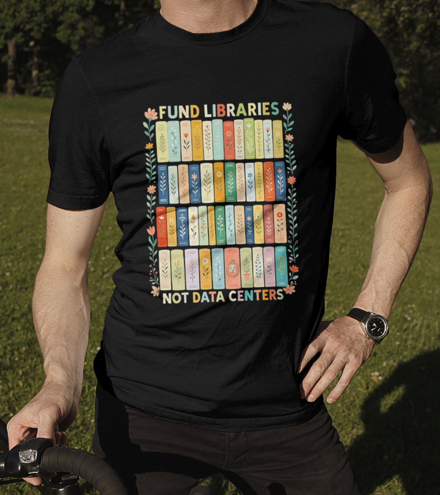 FUND LIBRARIES NOT DATA CENTERS Colorful Bookshelf Flower Border T-Shirt